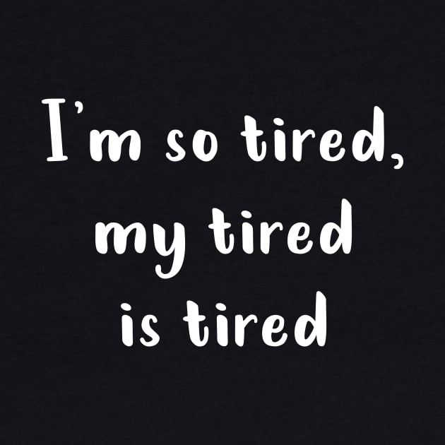 I'm So Tired My Tired Is Tired (White) by quoteee